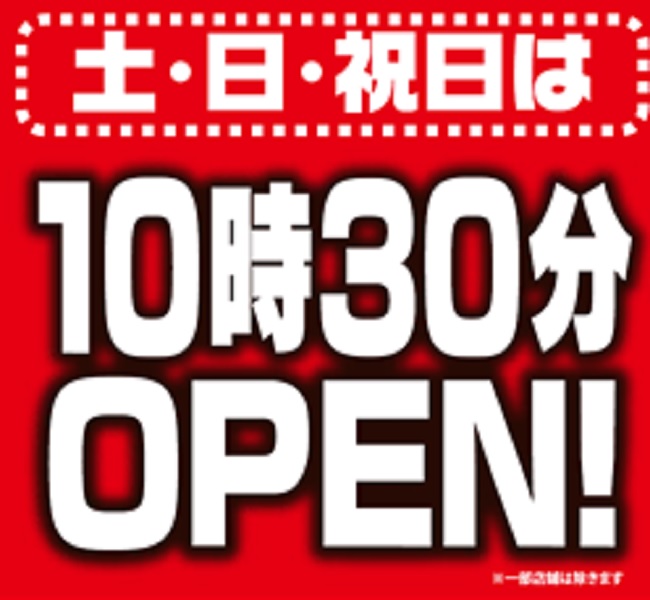 土日は10時30分開店（※一部店舗を除く）